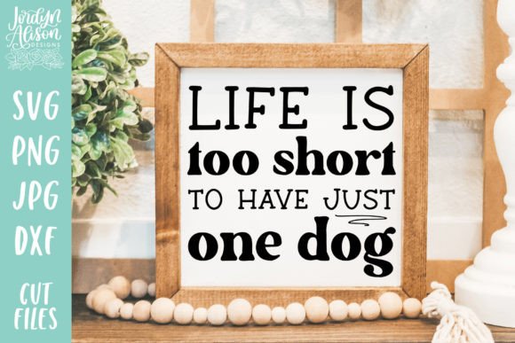 Life is Too Short for Just One Dog SVG Graphics and Crafts