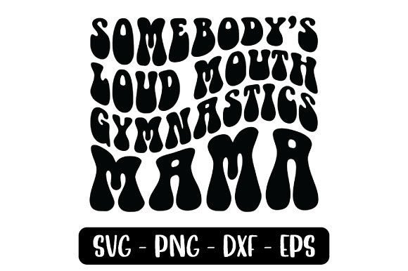 Somebody s Loud Mouth Gymnastics Mama Graphics and Crafts